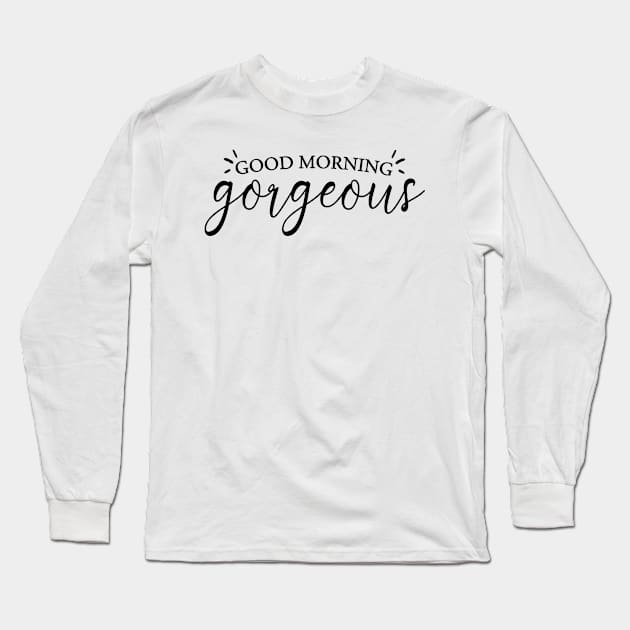 Good Morning Gorgeous Long Sleeve T-Shirt by Dojaja